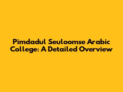 Pimdadul Seuloomse Arabic College: A Detailed Overview