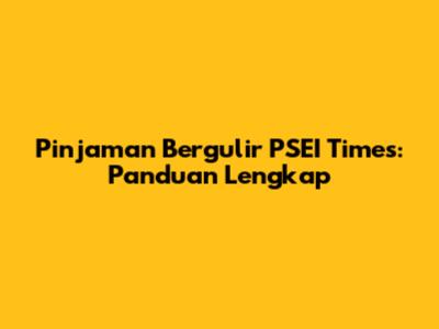Pinjaman Bergulir PSEI Times: Panduan Lengkap