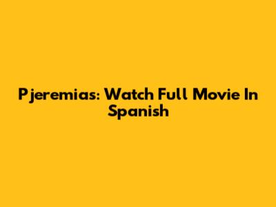 Pjeremias: Watch Full Movie In Spanish