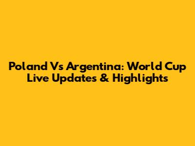 Poland Vs Argentina: World Cup Live Updates & Highlights