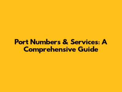Port Numbers & Services: A Comprehensive Guide