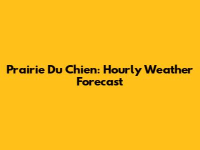 Prairie Du Chien: Hourly Weather Forecast