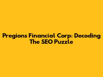 Pregions Financial Corp: Decoding The SEO Puzzle