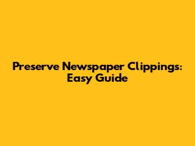 Preserve Newspaper Clippings: Easy Guide