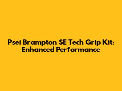 Psei Brampton SE Tech Grip Kit: Enhanced Performance