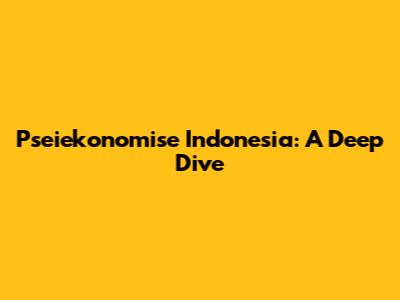 Pseiekonomise Indonesia: A Deep Dive