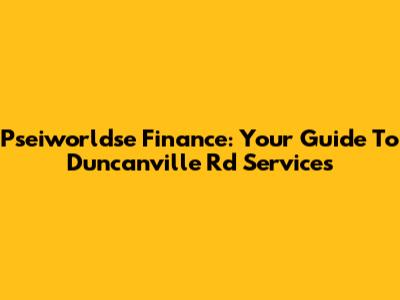 Pseiworldse Finance: Your Guide To Duncanville Rd Services