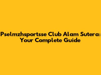 Pselmzhsportsse Club Alam Sutera: Your Complete Guide
