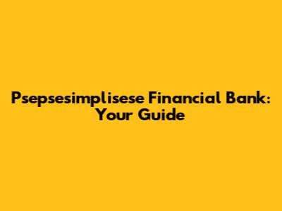 Psepsesimplisese Financial Bank: Your Guide