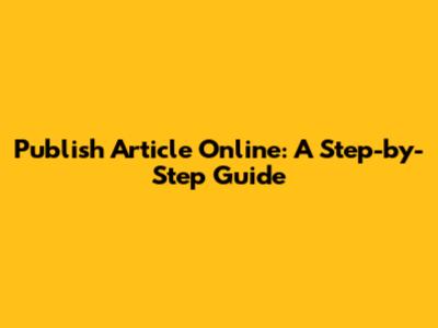 Publish Article Online: A Step-by-Step Guide