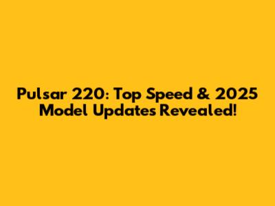 Pulsar 220: Top Speed & 2025 Model Updates Revealed!