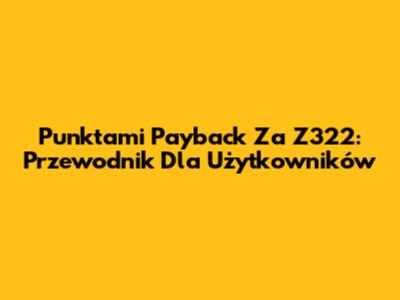 Punktami Payback Za Z322: Przewodnik Dla Użytkowników