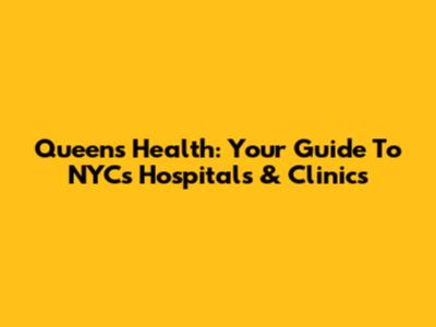 Queens Health: Your Guide To NYC's Hospitals & Clinics
