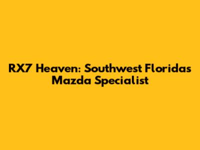 RX7 Heaven: Southwest Florida's Mazda Specialist