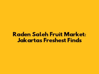 Raden Saleh Fruit Market: Jakarta's Freshest Finds