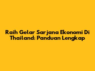 Raih Gelar Sarjana Ekonomi Di Thailand: Panduan Lengkap
