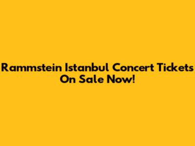 Rammstein Istanbul Concert Tickets On Sale Now!