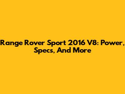 Range Rover Sport 2016 V8: Power, Specs, And More
