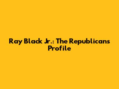 Ray Black Jr.: The Republican's Profile