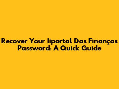 Recover Your Iiportal Das Finanças Password: A Quick Guide
