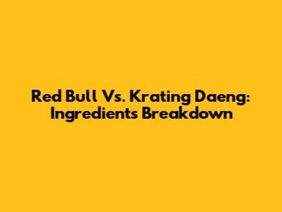 Red Bull Vs. Krating Daeng: Ingredients Breakdown