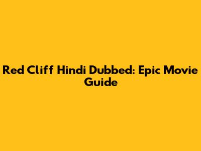 Red Cliff Hindi Dubbed: Epic Movie Guide