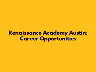 Renaissance Academy Austin: Career Opportunities