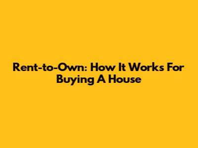 Rent-to-Own: How It Works For Buying A House
