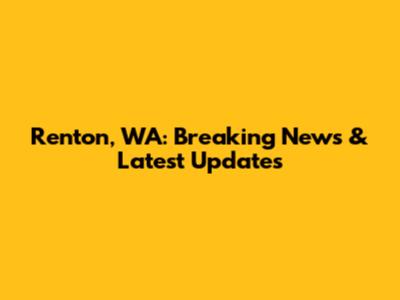 Renton, WA: Breaking News & Latest Updates