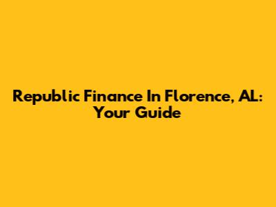 Republic Finance In Florence, AL: Your Guide