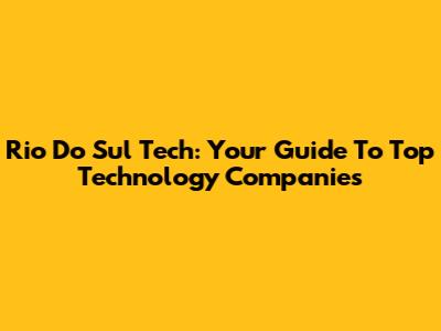 Rio Do Sul Tech: Your Guide To Top Technology Companies