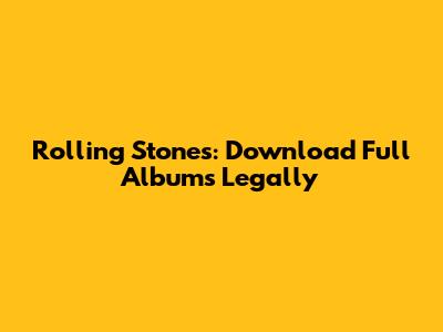 Rolling Stones: Download Full Albums Legally