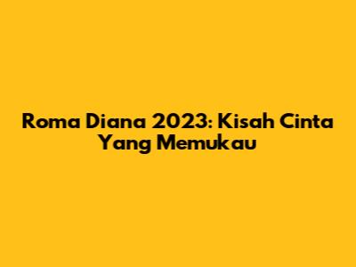 Roma Diana 2023: Kisah Cinta Yang Memukau