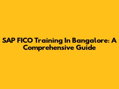 SAP FICO Training In Bangalore: A Comprehensive Guide