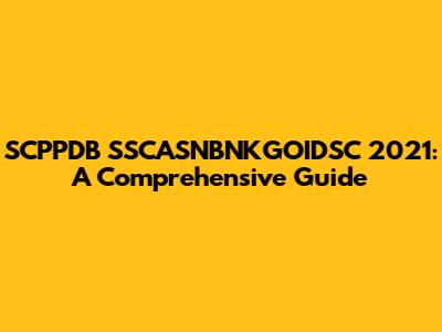 SCPPDB SSCASNBNKGOIDSC 2021: A Comprehensive Guide