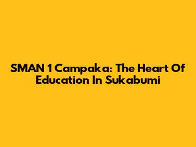 SMAN 1 Campaka: The Heart Of Education In Sukabumi