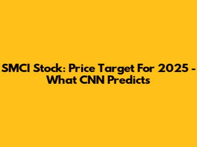 SMCI Stock: Price Target For 2025 - What CNN Predicts
