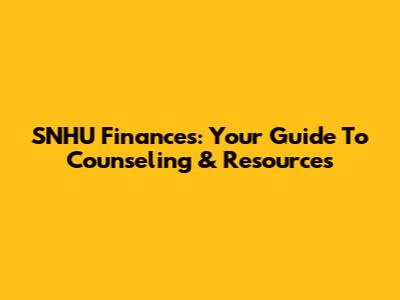 SNHU Finances: Your Guide To Counseling & Resources