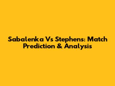 Sabalenka Vs Stephens: Match Prediction & Analysis