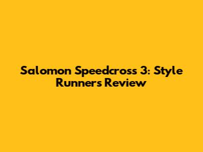 Salomon Speedcross 3: Style Runner's Review