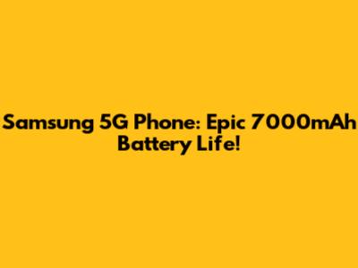 Samsung 5G Phone: Epic 7000mAh Battery Life!
