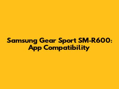 Samsung Gear Sport SM-R600: App Compatibility