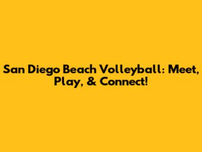 San Diego Beach Volleyball: Meet, Play, & Connect!