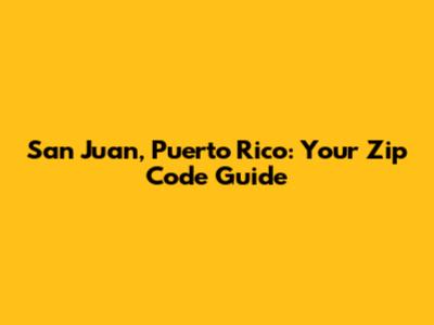 San Juan, Puerto Rico: Your Zip Code Guide
