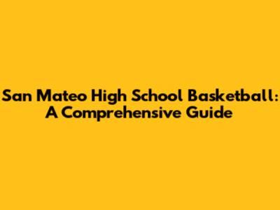 San Mateo High School Basketball: A Comprehensive Guide