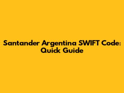Santander Argentina SWIFT Code: Quick Guide