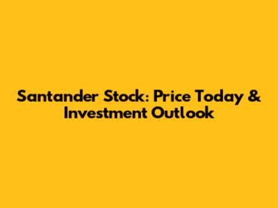 Santander Stock: Price Today & Investment Outlook