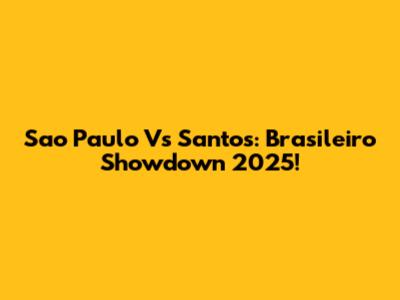 Sao Paulo Vs Santos: Brasileiro Showdown 2025!