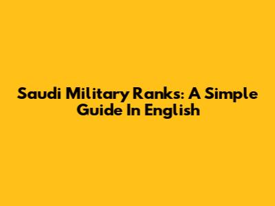Saudi Military Ranks: A Simple Guide In English