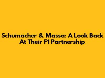 Schumacher & Massa: A Look Back At Their F1 Partnership